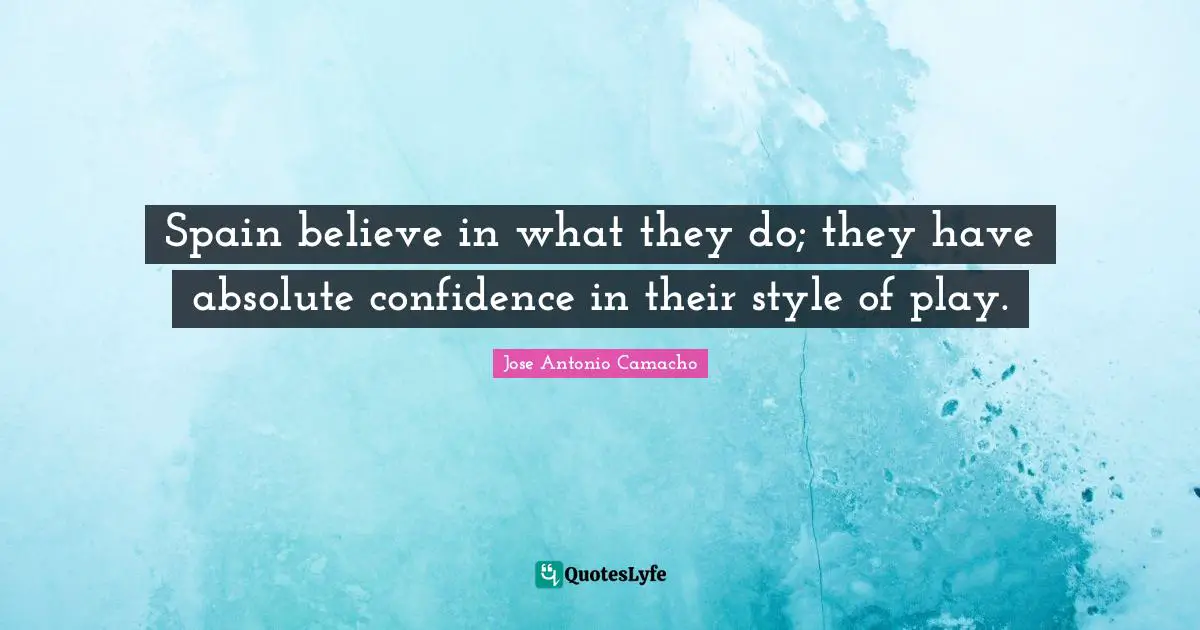 Spain believe in what they do; they have absolute confidence in their style of play.