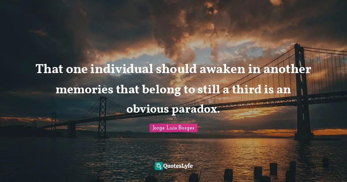 That one individual should awaken in another memories that belong to still a third is an obvious paradox.
