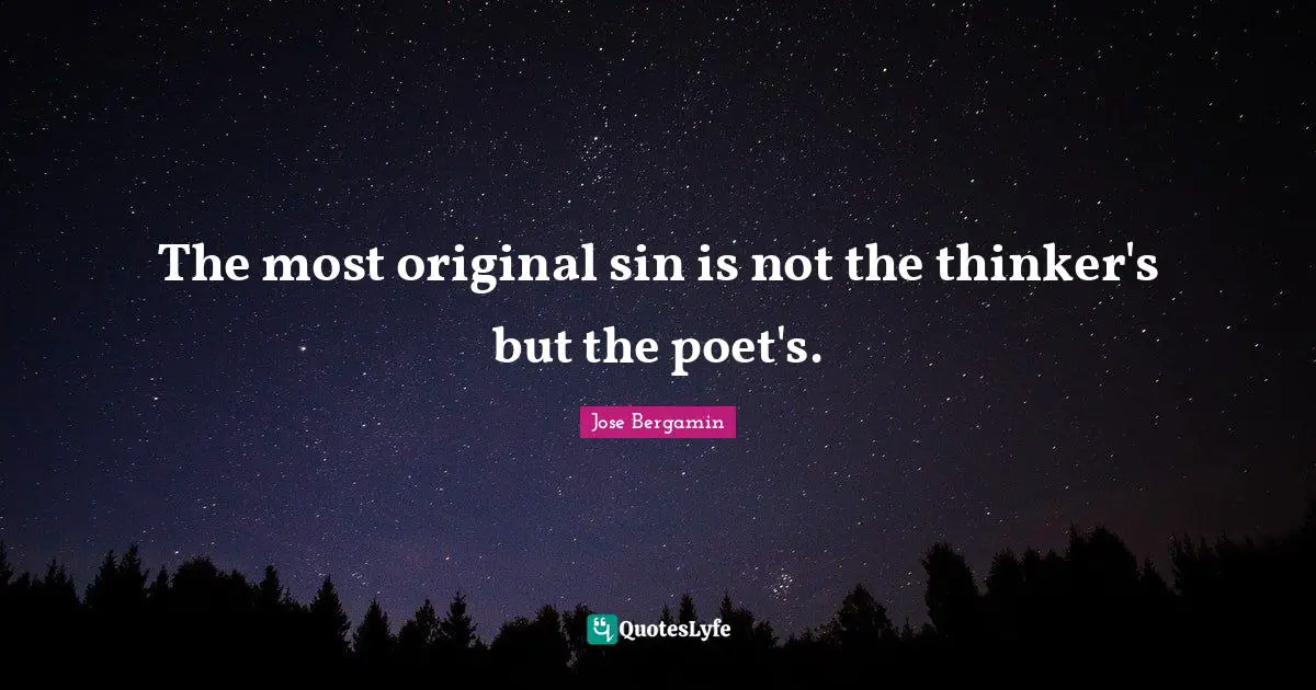 The most original sin is not the thinker's but the poet's.