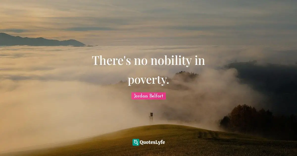 Jordan Belfort Quotes: "There's no nobility in poverty."