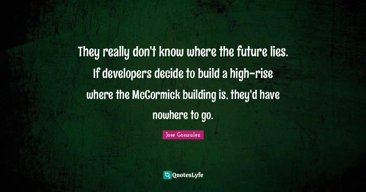 They really don't know where the future lies. If developers decide to build a high-rise where the McCormick building is, they'd have nowhere to go.