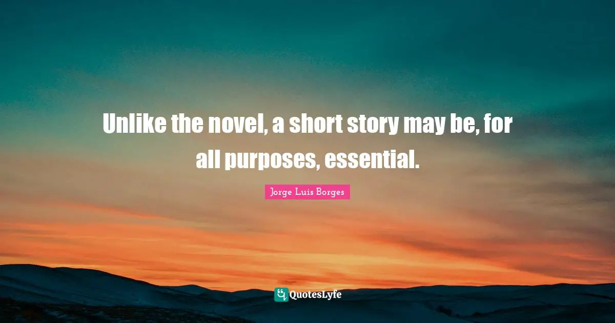 Unlike the novel, a short story may be, for all purposes, essential.