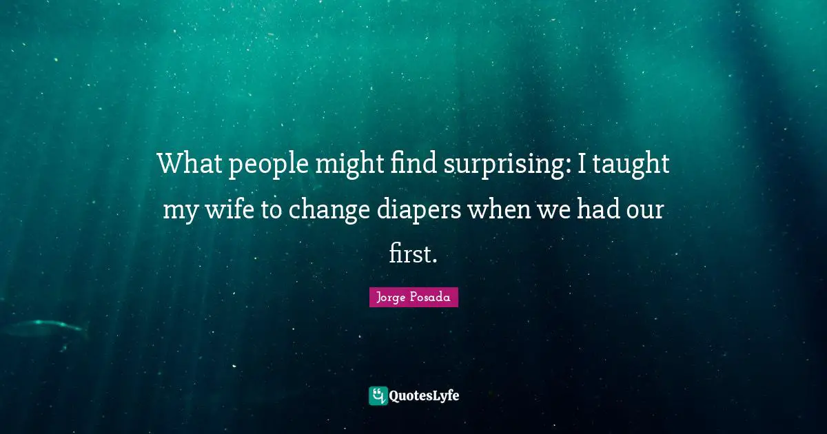 What people might find surprising: I taught my wife to change diapers when we had our first.