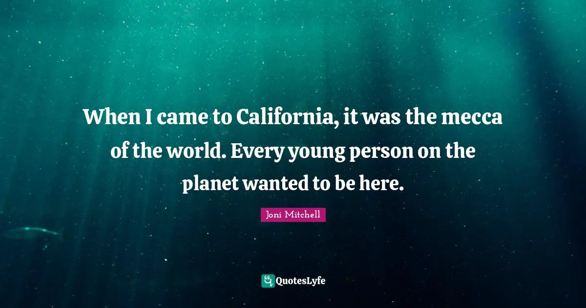 Mecca Quotes: "When I came to California, it was the mecca of the world. Every young person on the planet wanted to be here."