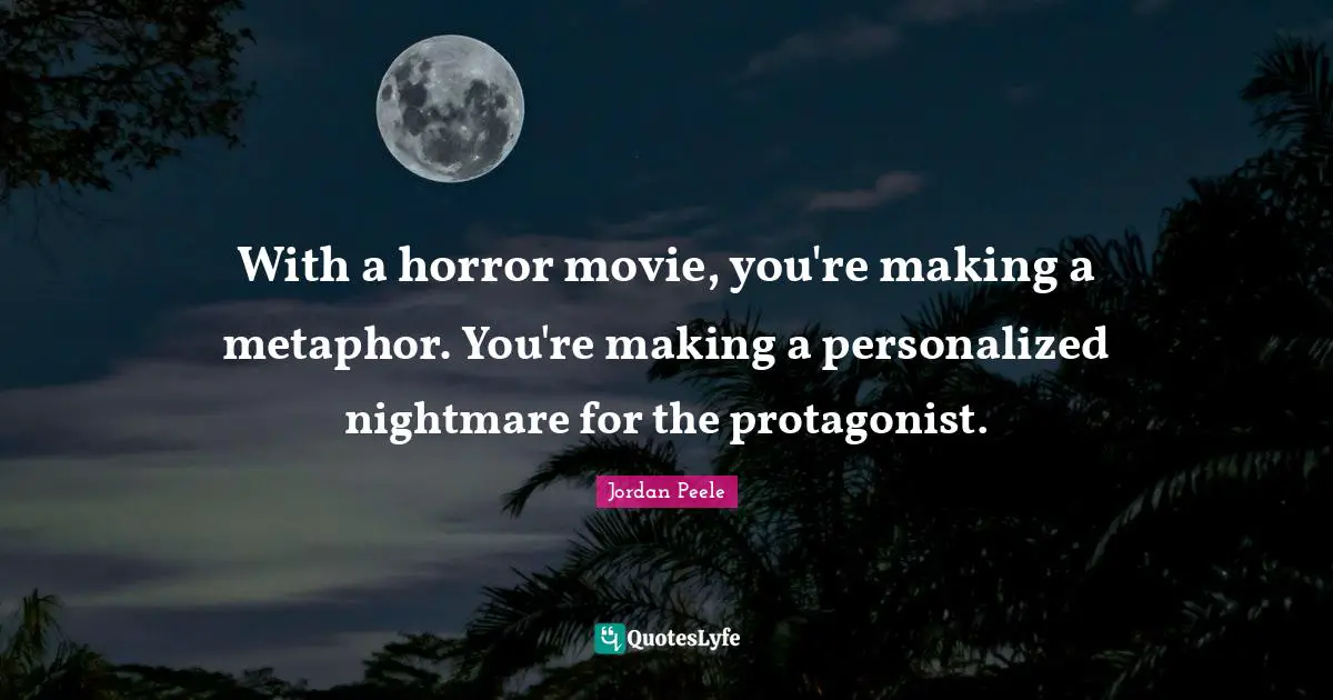 Personalized Quotes: "With a horror movie, you're making a metaphor. You're making a personalized nightmare for the protagonist."
