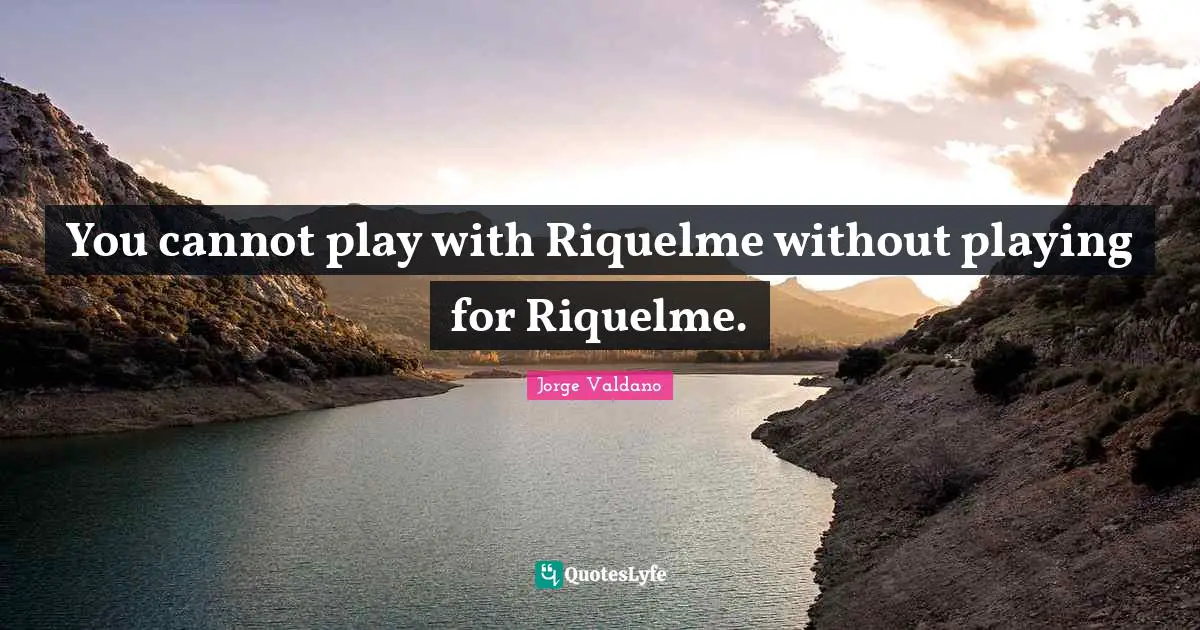 You cannot play with Riquelme without playing for Riquelme.
