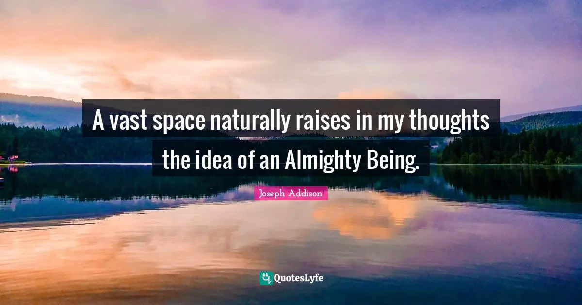 A vast space naturally raises in my thoughts the idea of an Almighty Being.