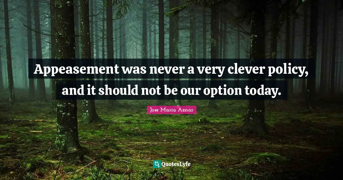 Very Clever Quotes: "Appeasement was never a very clever policy, and it should not be our option today."