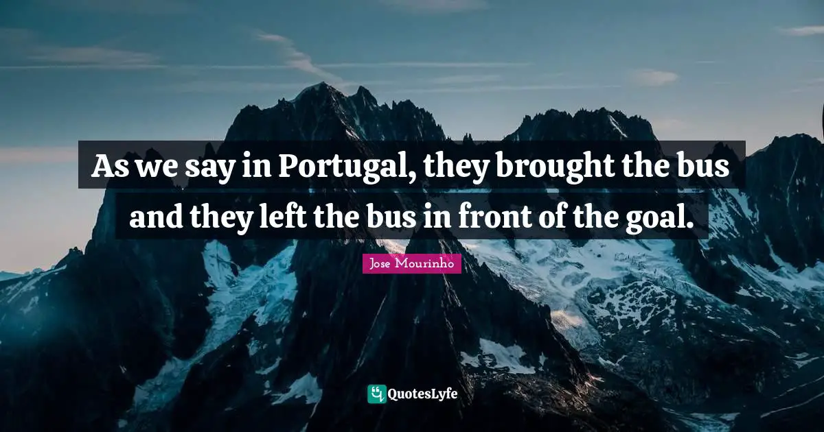 As we say in Portugal, they brought the bus and they left the bus in front of the goal.