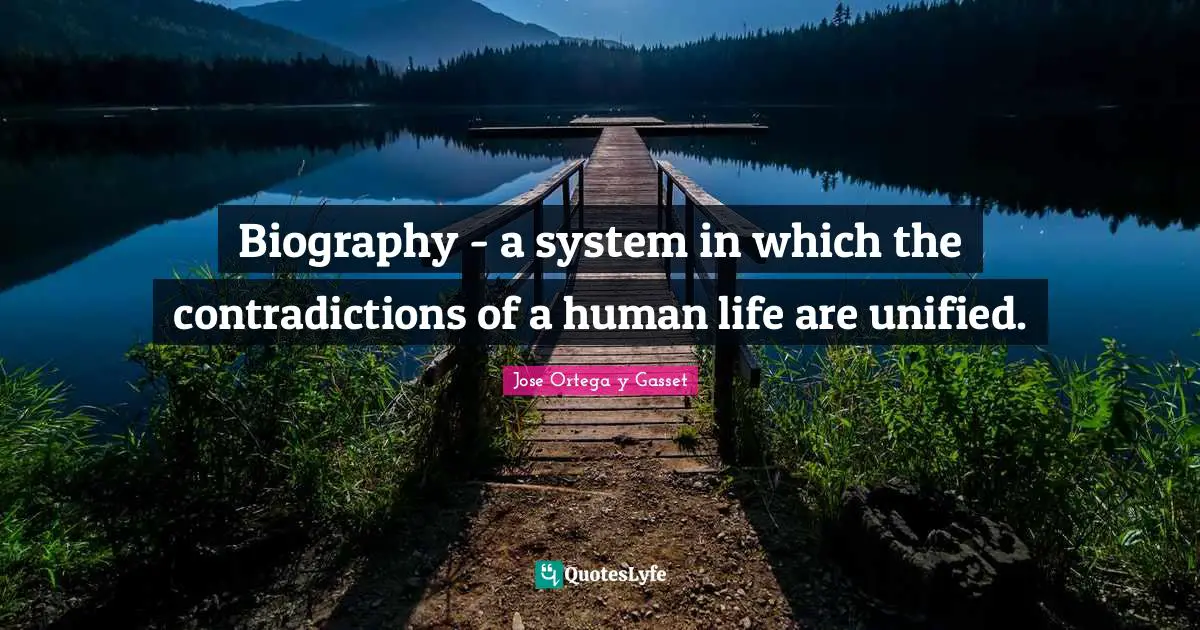 Biography - a system in which the contradictions of a human life are unified.