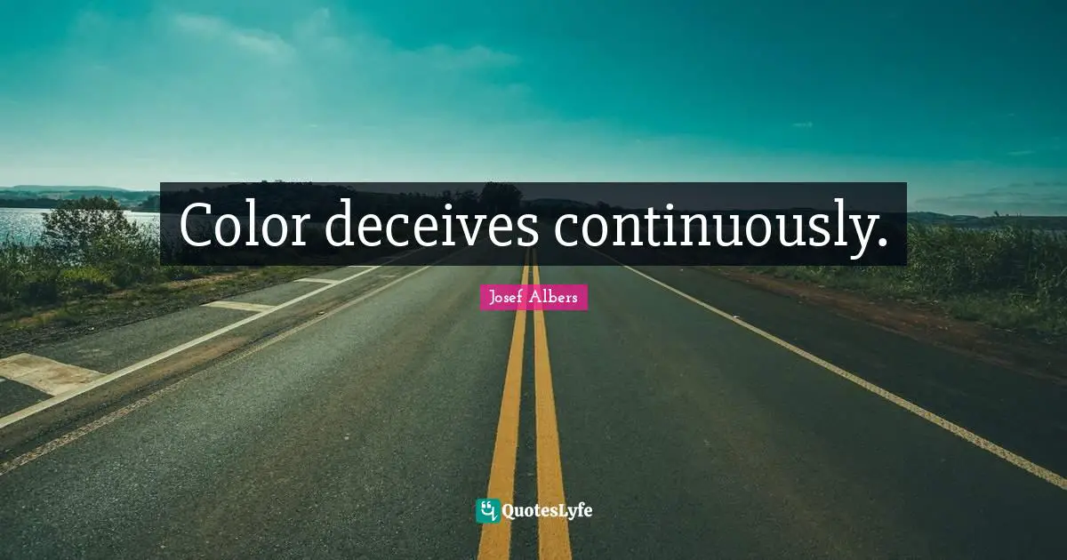 Josef Albers Quotes: "Color deceives continuously."