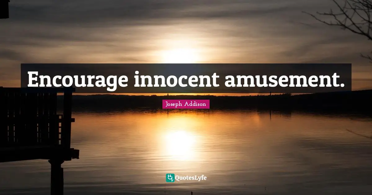 Encourage innocent amusement.