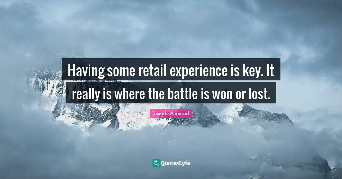 Having some retail experience is key. It really is where the battle is won or lost.