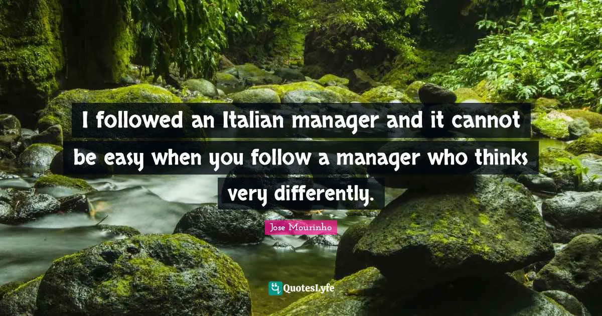 I followed an Italian manager and it cannot be easy when you follow a manager who thinks very differently.