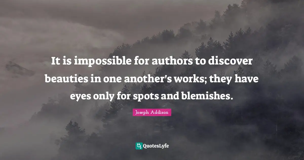 Rivalry Quotes: "It is impossible for authors to discover beauties in one another's works; they have eyes only for spots and blemishes."