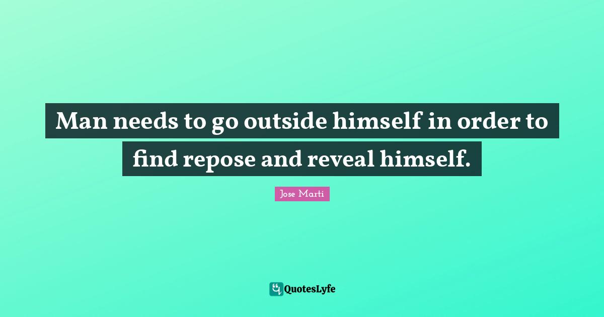 Man needs to go outside himself in order to find repose and reveal himself.