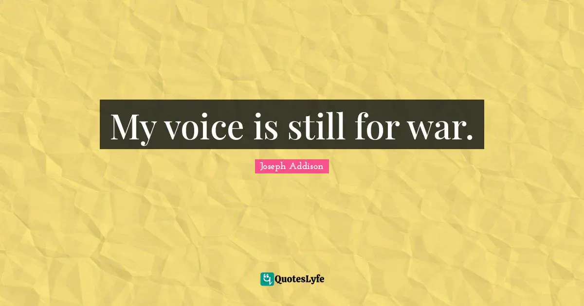 My voice is still for war.