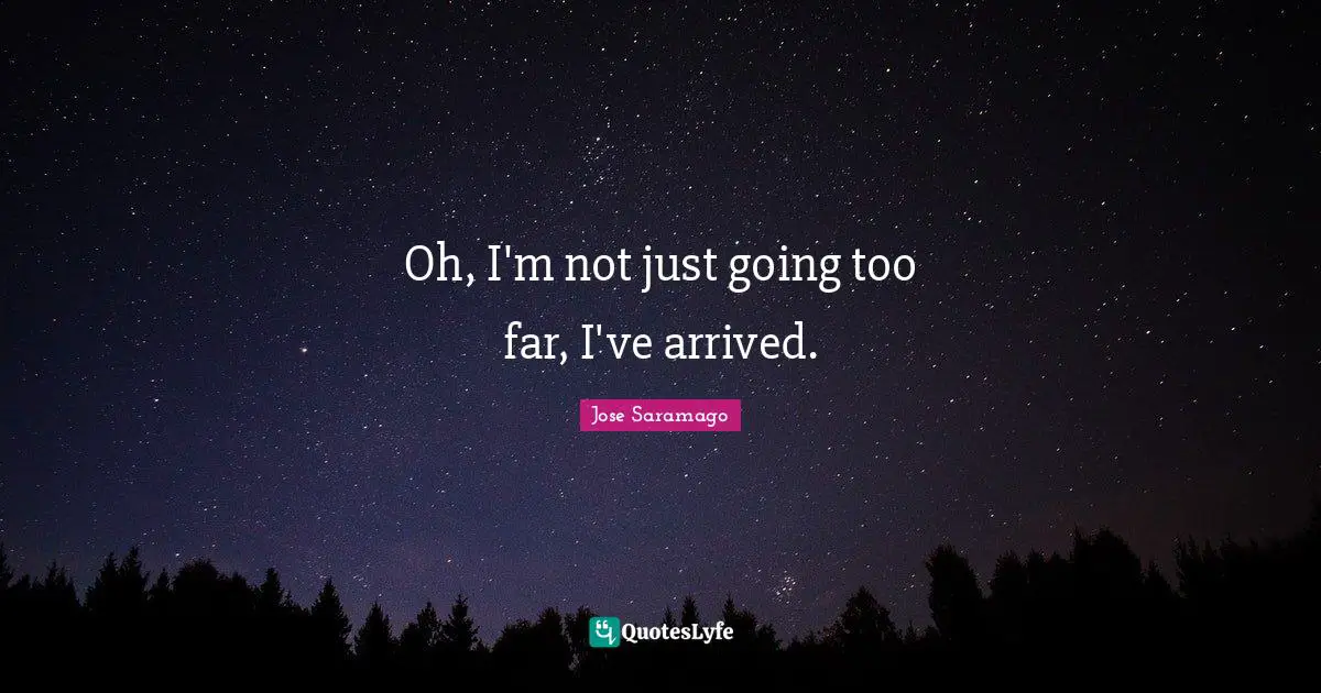 Oh, I'm not just going too far, I've arrived.