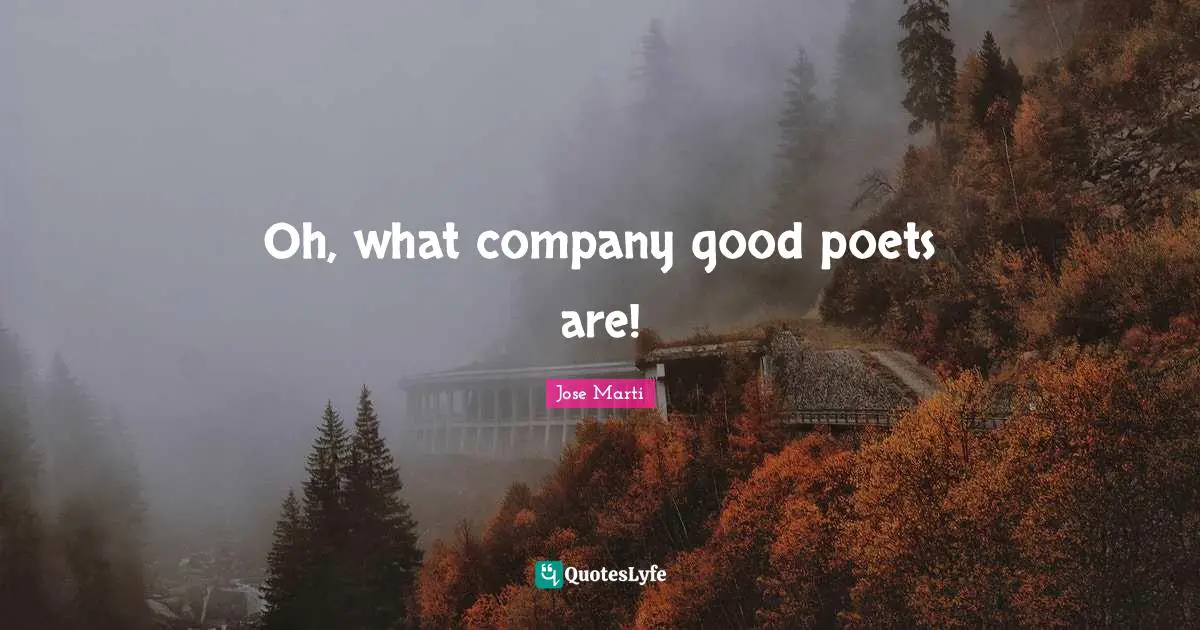 Oh, what company good poets are!