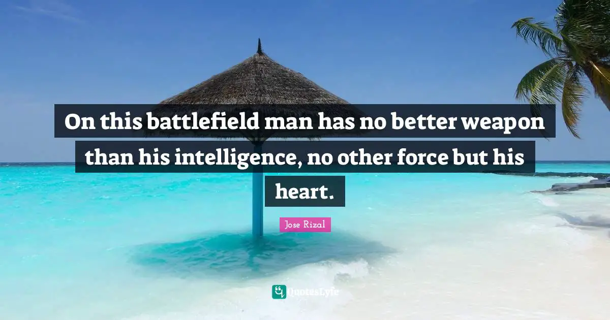 Heart Quotes: "On this battlefield man has no better weapon than his intelligence, no other force but his heart."