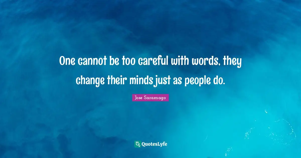 One cannot be too careful with words, they change their minds just as people do.