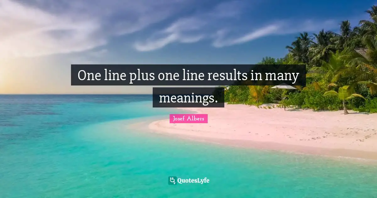 Josef Albers Quotes: "One line plus one line results in many meanings."
