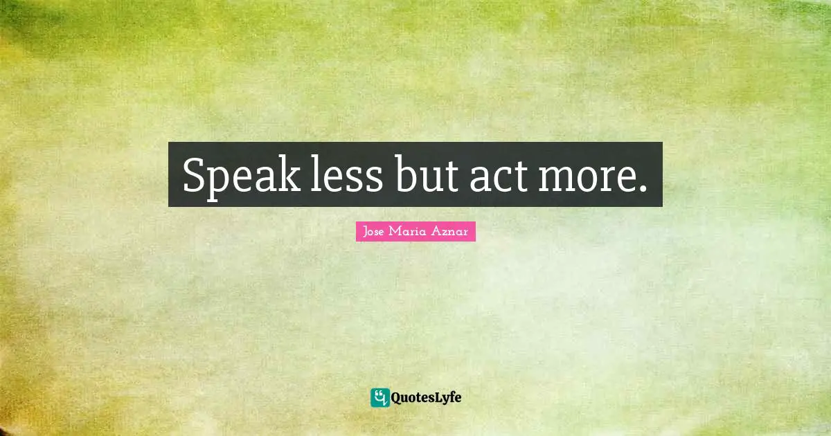 Speak Less Quotes: "Speak less but act more."