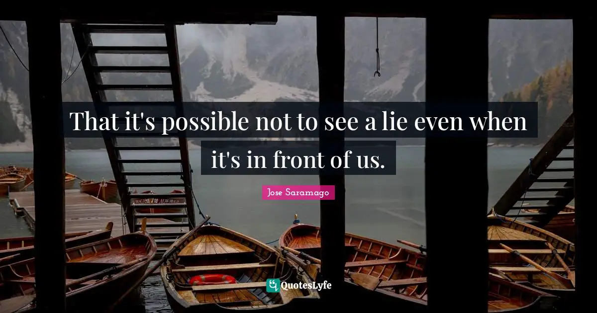 That it's possible not to see a lie even when it's in front of us.