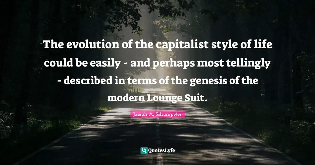 Genesis Quotes: "The evolution of the capitalist style of life could be easily - and perhaps most tellingly - described in terms of the genesis of the modern Lounge Suit."
