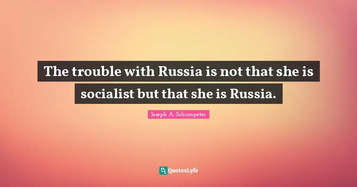 The trouble with Russia is not that she is socialist but that she is Russia.