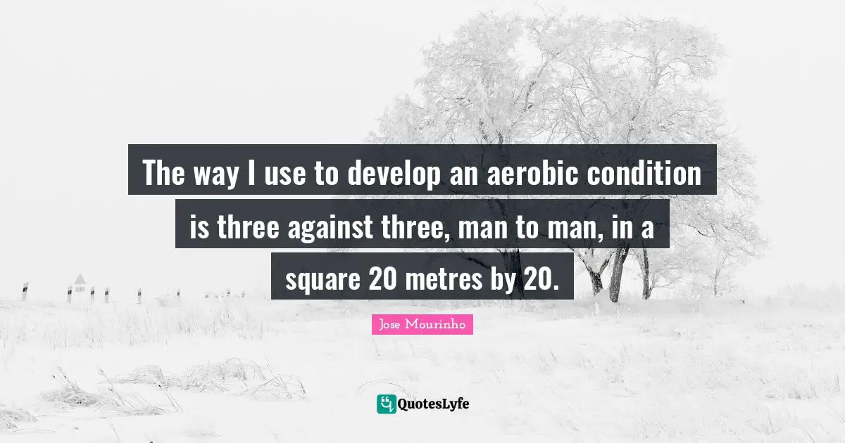 The way I use to develop an aerobic condition is three against three, man to man, in a square 20 metres by 20.