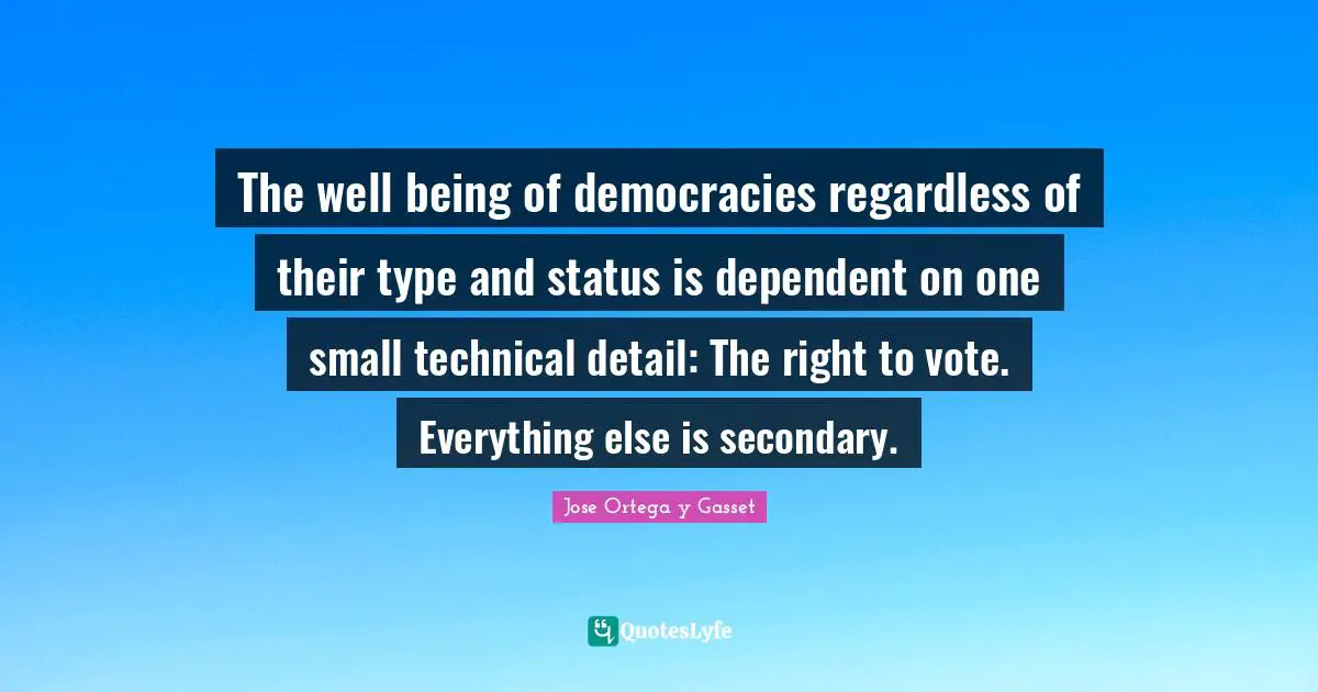 The well being of democracies regardless of their type and status is dependent on one small technical detail: The right to vote. Everything else is secondary.
