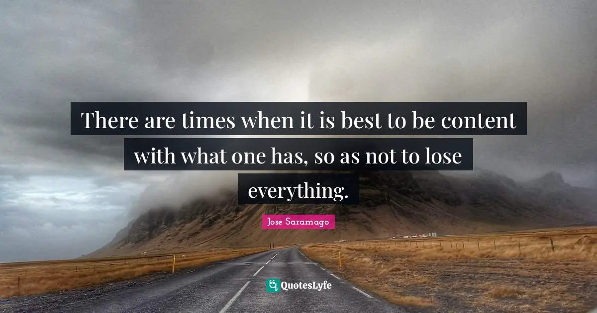 There are times when it is best to be content with what one has, so as not to lose everything.