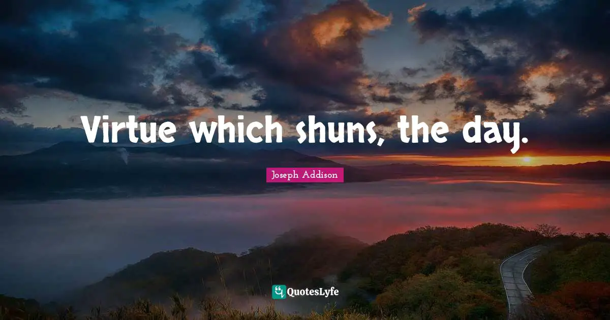 Virtue which shuns, the day.