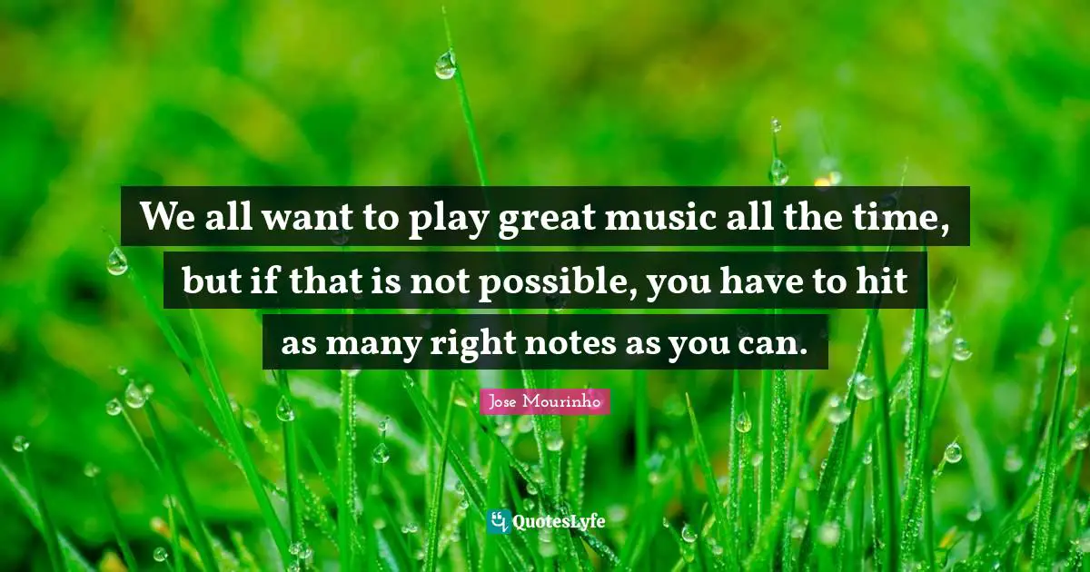 We all want to play great music all the time, but if that is not possible, you have to hit as many right notes as you can.