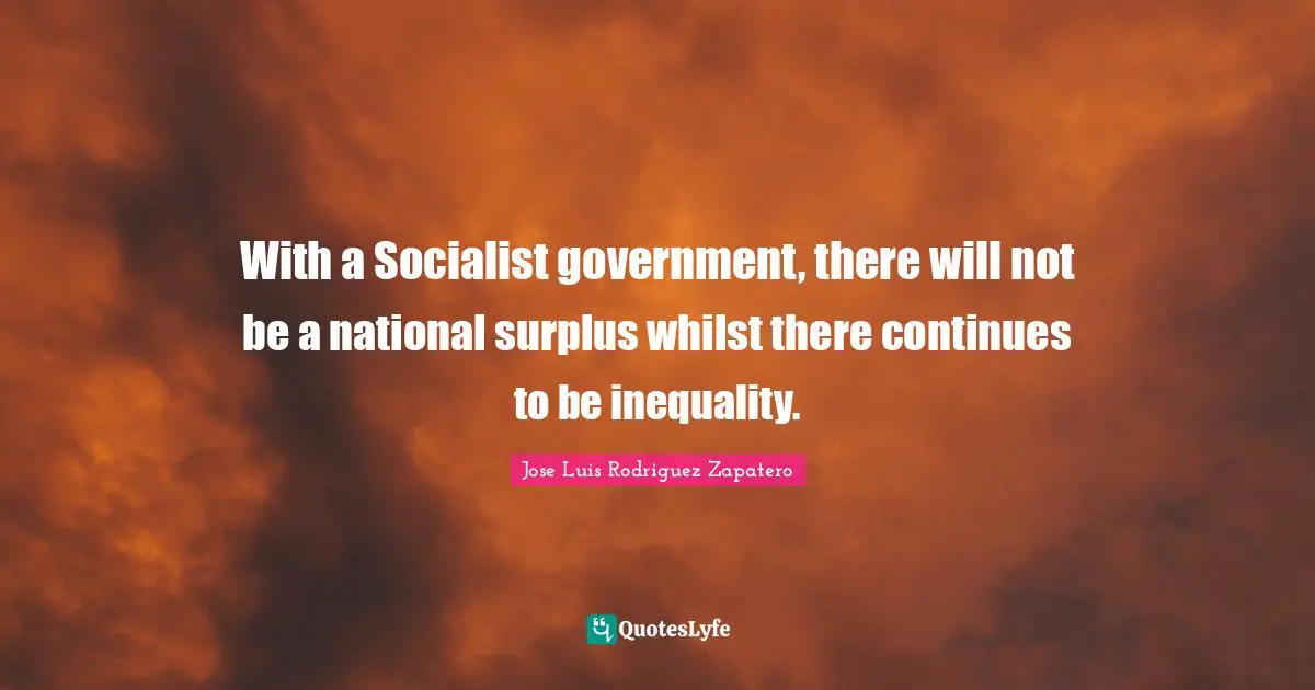 With a Socialist government, there will not be a national surplus whilst there continues to be inequality.