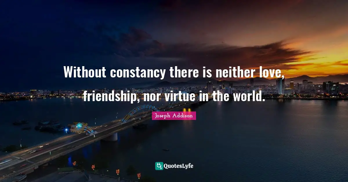 Friendship Love Quotes: "Without constancy there is neither love, friendship, nor virtue in the world."