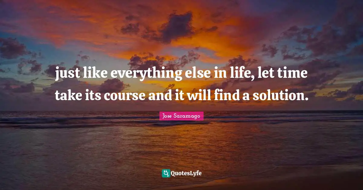 just like everything else in life, let time take its course and it will find a solution.