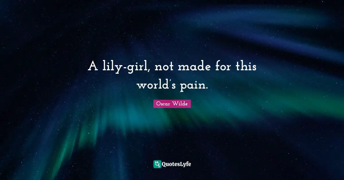 A lily-girl, not made for this world’s pain.