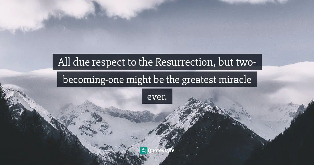 Jen Hatmaker Quotes: "All due respect to the Resurrection, but two-becoming-one might be the greatest miracle ever."