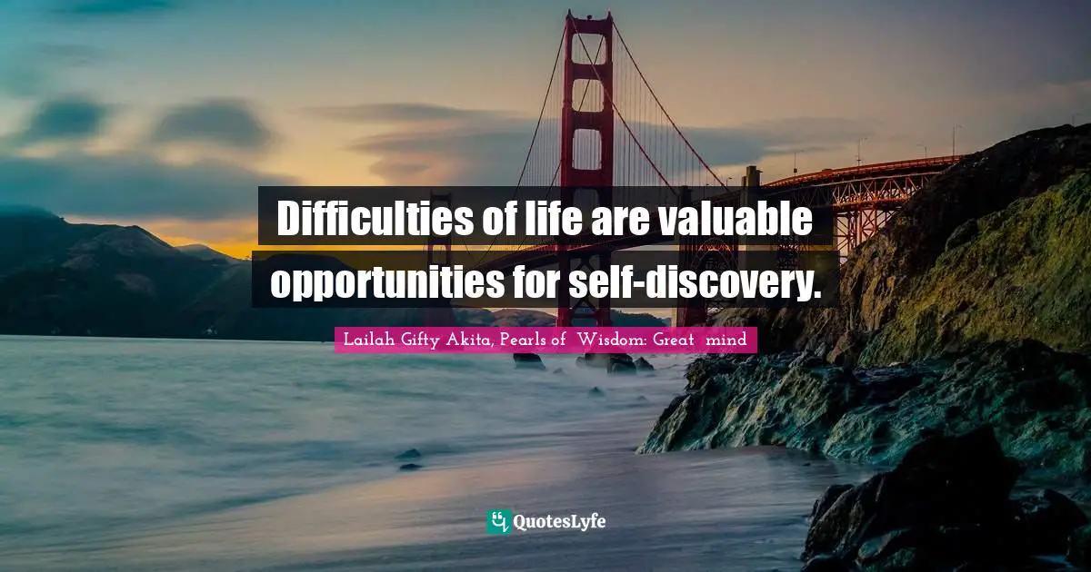 Overcoming Pain Quotes: "Difficulties of life are valuable opportunities for self-discovery."