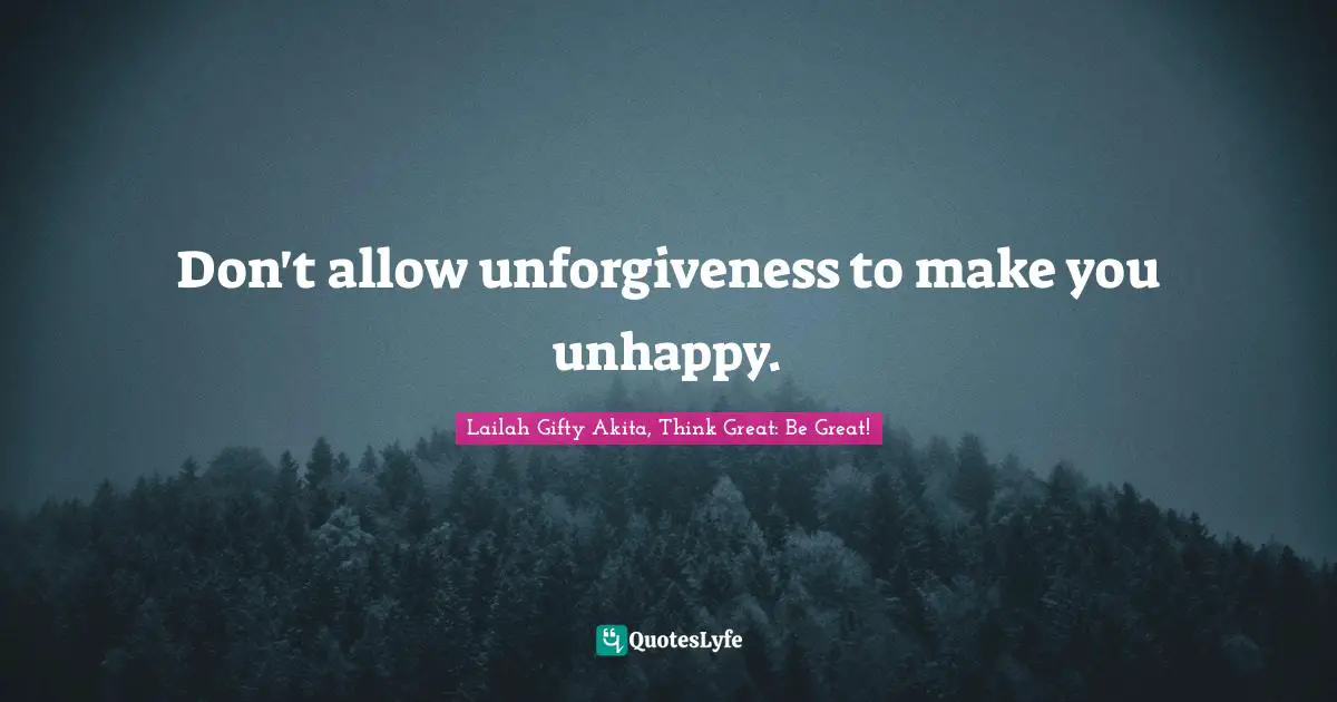 Forget The Past Quotes: "Don't allow unforgiveness to make you unhappy."