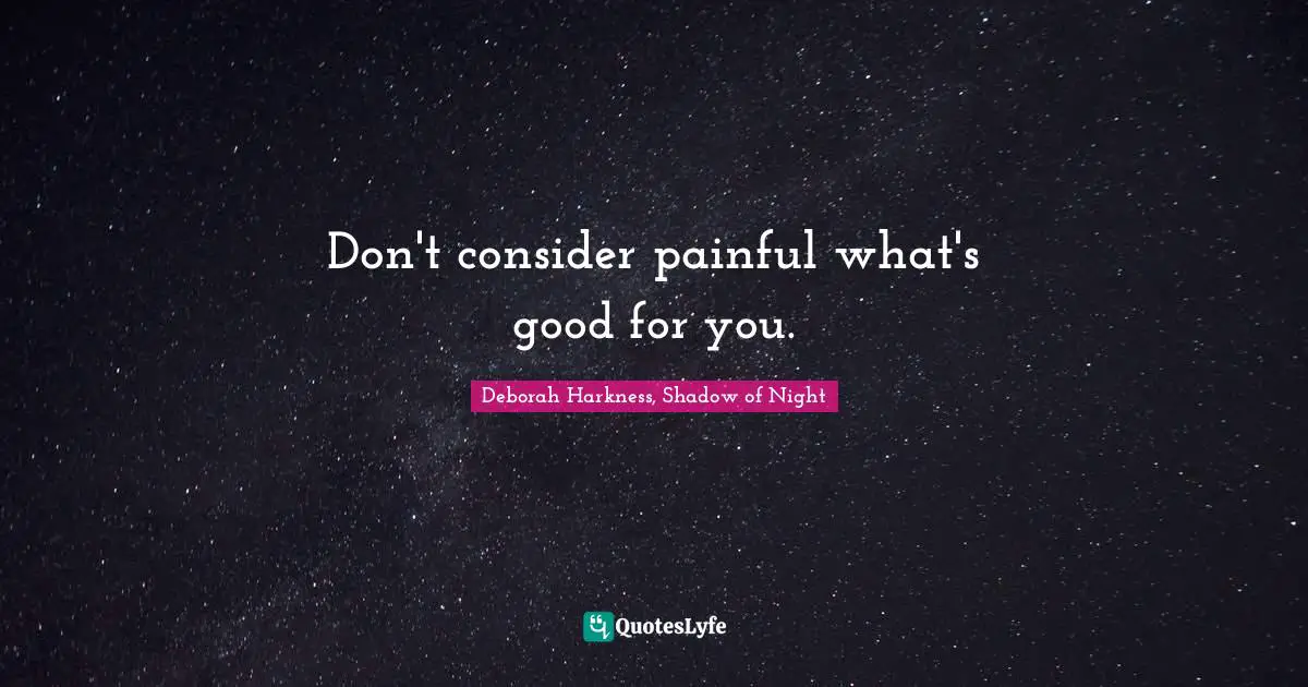 Don't consider painful what's good for you.