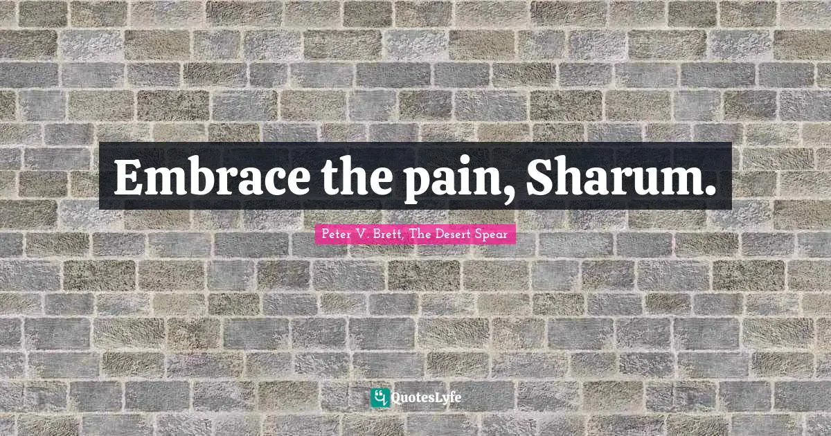 Embrace the pain, Sharum.