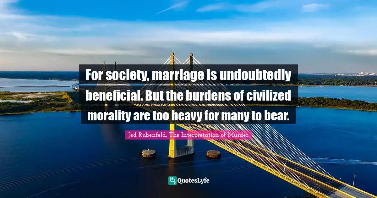 For society, marriage is undoubtedly beneficial. But the burdens of civilized morality are too heavy for many to bear.