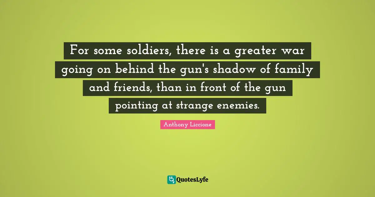 For some soldiers, there is a greater war going on behind the gun's shadow of family and friends, than in front of the gun pointing at strange enemies.