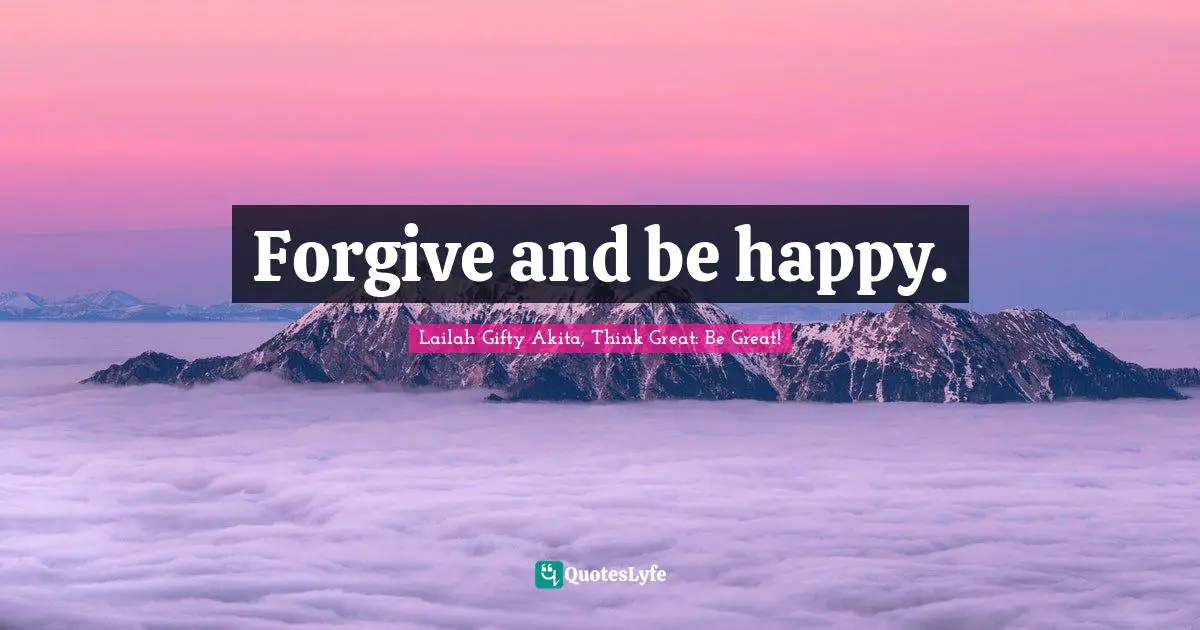Forgive and be happy.