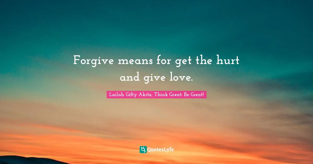 Healthy Living Quotes: "Forgive means for get the hurt and give love."