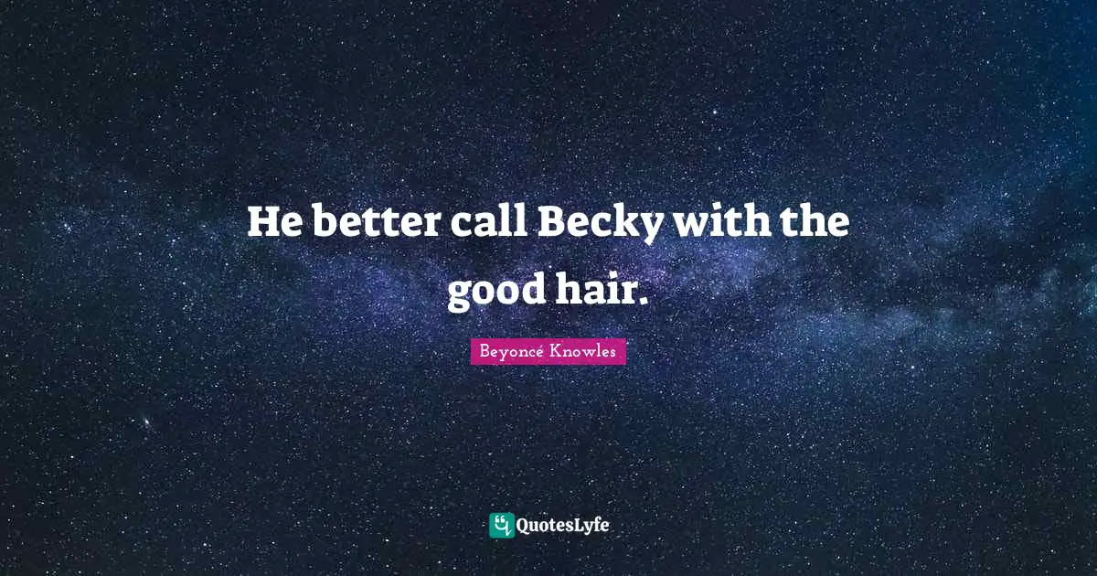 He better call Becky with the good hair.
