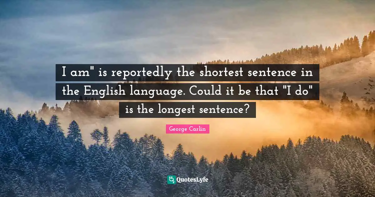 I am" is reportedly the shortest sentence in the English language. Could it be that "I do" is the longest sentence?